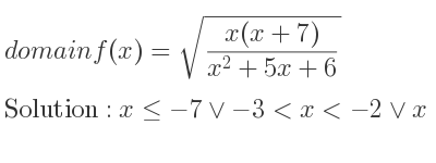 The domain of f(x)=sqrt((x(x+7))/(x^2+5x+6)) is x<=-7\lor-3<x<-2\lor x>= 0
